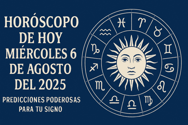 Horóscopo de Hoy miércoles 6 de agosto del 2025